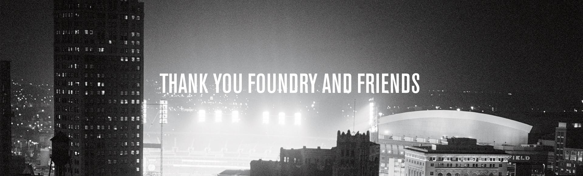 Thank You Foundry and Friends